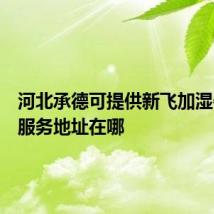 河北承德可提供新飞加湿器维修服务地址在哪