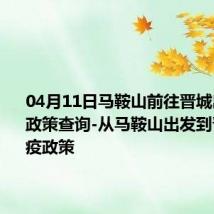 04月11日马鞍山前往晋城出行防疫政策查询-从马鞍山出发到晋城的防疫政策