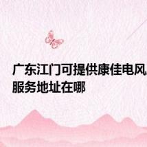 广东江门可提供康佳电风扇维修服务地址在哪
