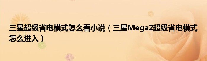 如何在三星超级省电模式下看小说(如何进入三星Mega2超级省电模式)