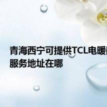 青海西宁可提供TCL电暖器维修服务地址在哪