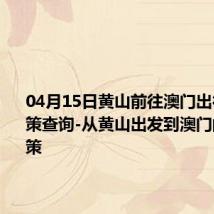 04月15日黄山前往澳门出行防疫政策查询-从黄山出发到澳门的防疫政策