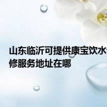 山东临沂可提供康宝饮水设备维修服务地址在哪