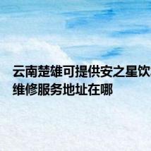 云南楚雄可提供安之星饮水设备维修服务地址在哪