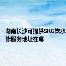 湖南长沙可提供SKG饮水设备维修服务地址在哪