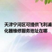 天津宁河区可提供飞利浦空气净化器维修服务地址在哪