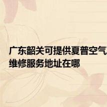 广东韶关可提供夏普空气净化器维修服务地址在哪