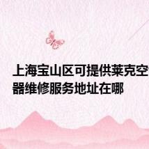 上海宝山区可提供莱克空气净化器维修服务地址在哪