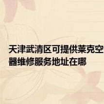 天津武清区可提供莱克空气净化器维修服务地址在哪
