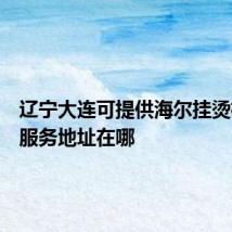 辽宁大连可提供海尔挂烫机维修服务地址在哪