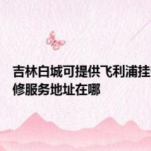吉林白城可提供飞利浦挂烫机维修服务地址在哪