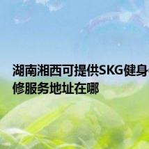 湖南湘西可提供SKG健身器材维修服务地址在哪