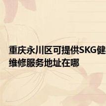 重庆永川区可提供SKG健身器材维修服务地址在哪