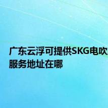 广东云浮可提供SKG电吹风维修服务地址在哪