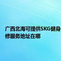 广西北海可提供SKG健身器材维修服务地址在哪