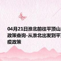 04月21日淮北前往平顶山出行防疫政策查询-从淮北出发到平顶山的防疫政策