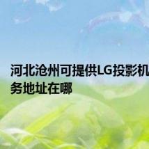河北沧州可提供LG投影机维修服务地址在哪