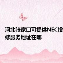 河北张家口可提供NEC投影机维修服务地址在哪