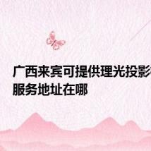 广西来宾可提供理光投影机维修服务地址在哪