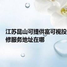 江苏昆山可提供富可视投影机维修服务地址在哪