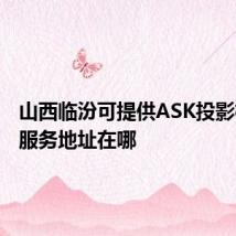 山西临汾可提供ASK投影机维修服务地址在哪