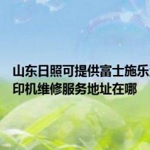 山东日照可提供富士施乐激光打印机维修服务地址在哪