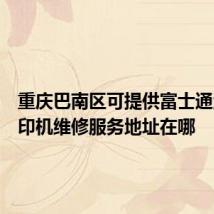 重庆巴南区可提供富士通激光打印机维修服务地址在哪