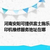 河南安阳可提供富士施乐喷墨打印机维修服务地址在哪