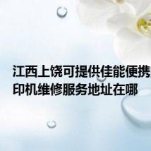 江西上饶可提供佳能便携照片打印机维修服务地址在哪