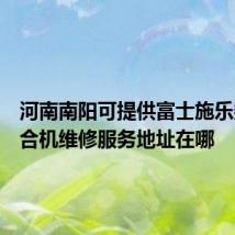 河南南阳可提供富士施乐数码复合机维修服务地址在哪