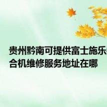 贵州黔南可提供富士施乐数码复合机维修服务地址在哪