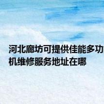 河北廊坊可提供佳能多功能一体机维修服务地址在哪