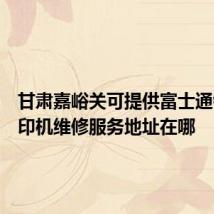甘肃嘉峪关可提供富士通针式打印机维修服务地址在哪