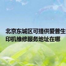 北京东城区可提供爱普生针式打印机维修服务地址在哪