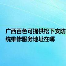 广西百色可提供松下安防监控系统维修服务地址在哪