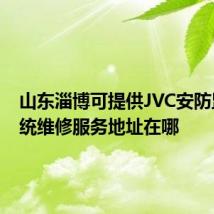 山东淄博可提供JVC安防监控系统维修服务地址在哪