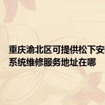 重庆渝北区可提供松下安防监控系统维修服务地址在哪