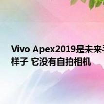 Vivo Apex2019是未来手机的样子 它没有自拍相机