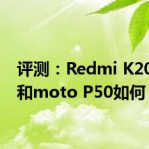 评测：Redmi K20 Pro和moto P50如何