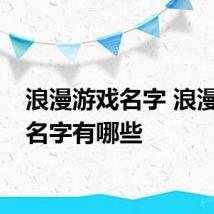 浪漫游戏名字 浪漫游戏名字有哪些