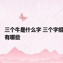 三个牛是什么字 三个字组合的字有哪些