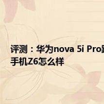 评测：华为nova 5i Pro跟联想手机Z6怎么样
