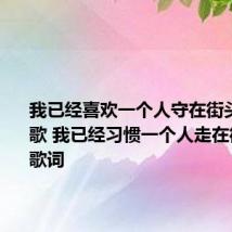 我已经喜欢一个人守在街头是什么歌 我已经习惯一个人走在街头完整歌词