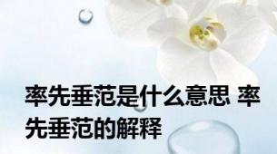 率先垂范是什么意思 率先垂范的解释