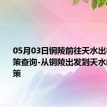 05月03日铜陵前往天水出行防疫政策查询-从铜陵出发到天水的防疫政策