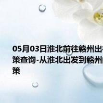 05月03日淮北前往赣州出行防疫政策查询-从淮北出发到赣州的防疫政策