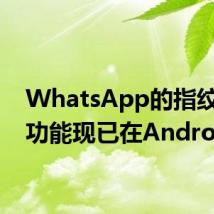 WhatsApp的指纹解锁功能现已在Android上