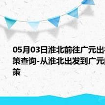 05月03日淮北前往广元出行防疫政策查询-从淮北出发到广元的防疫政策