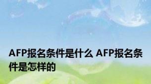 AFP报名条件是什么 AFP报名条件是怎样的