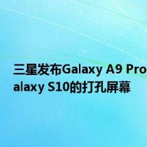 三星发布Galaxy A9 Pro 这是Galaxy S10的打孔屏幕